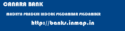 CANARA BANK  MADHYA PRADESH INDORE PIGDAMBAR PIGDAMBER  banks information 